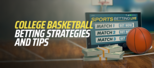 College Basketball Betting Strategies and Tips 2024