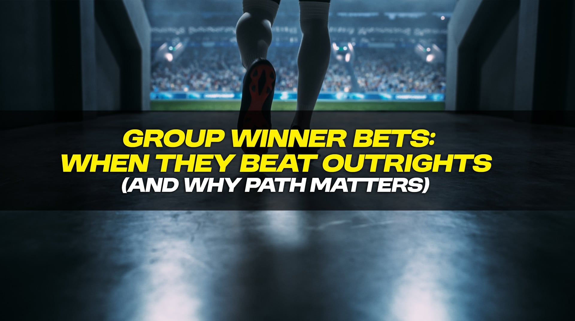 A soccer player is seen from behind walking out of a stadium tunnel toward a brightly lit field. There is a text in the center of the image: Group Winner Bets: When They Beat Outrights (and Why Path Matters).