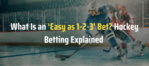 What Is an ‘Easy as 1-2-3’ Bet? Hockey Betting Explained